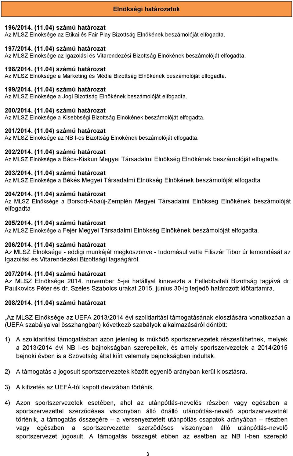 200/2014. (11.04) számú határozat Az MLSZ Elnöksége a Kisebbségi Bizottság Elnökének beszámolóját elfogadta. 201/2014. (11.04) számú határozat Az MLSZ Elnöksége az NB I-es Bizottság Elnökének beszámolóját elfogadta.