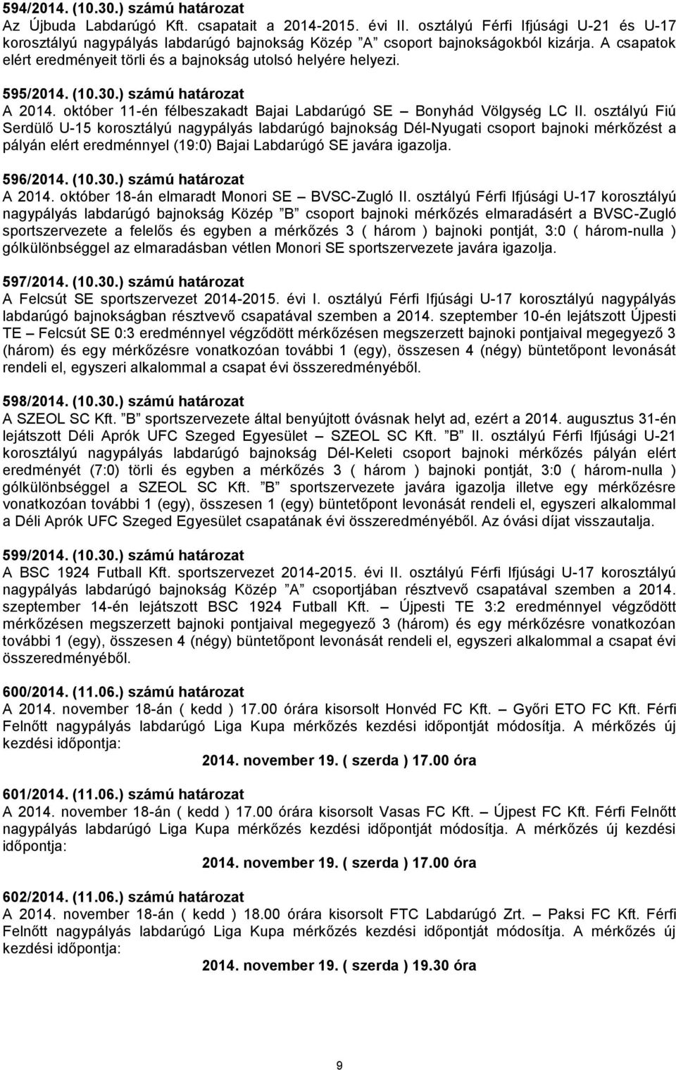 595/2014. (10.30.) számú határozat A 2014. október 11-én félbeszakadt Bajai Labdarúgó SE Bonyhád Völgység LC II.