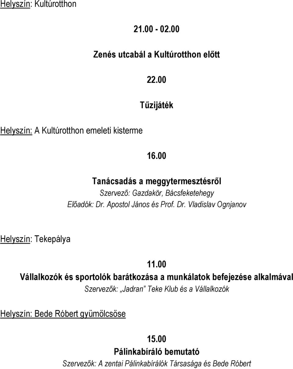 00 Vállalkozók és sportolók barátkozása a munkálatok befejezése alkalmával Szervezők: Jadran Teke Klub és a Vállalkozók Helyszín: