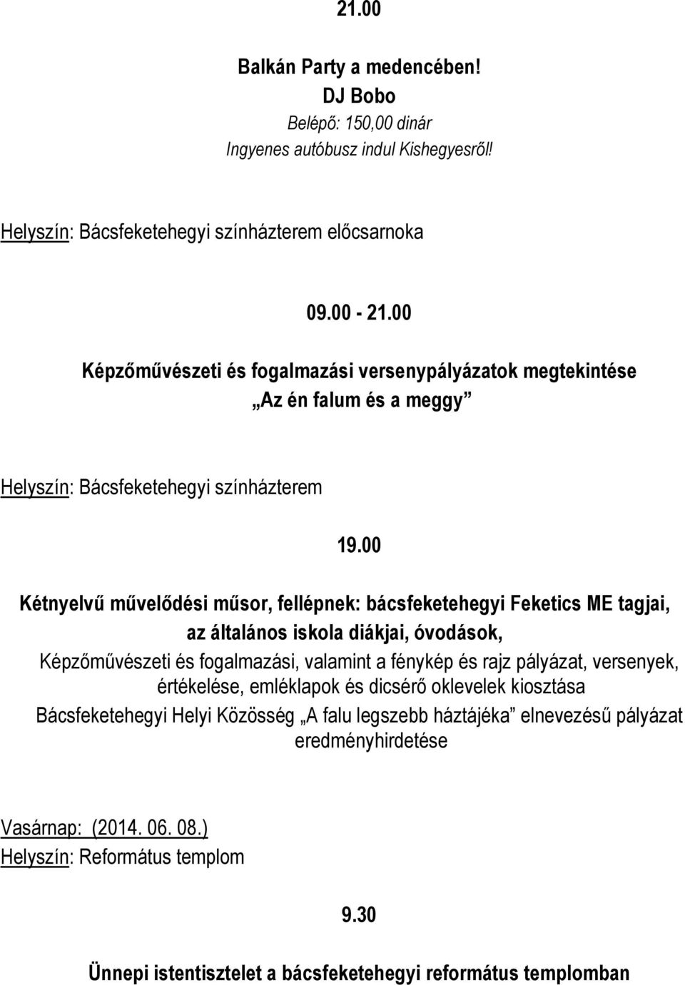 00 Kétnyelvű művelődési műsor, fellépnek: bácsfeketehegyi Feketics ME tagjai, az általános iskola diákjai, óvodások, Képzőművészeti és fogalmazási, valamint a fénykép és rajz pályázat,