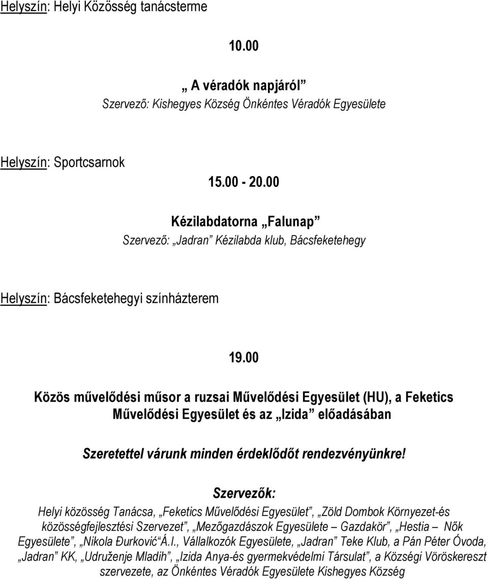 00 Közös művelődési műsor a ruzsai Művelődési Egyesület (HU), a Feketics Művelődési Egyesület és az Izida előadásában Szeretettel várunk minden érdeklődőt rendezvényünkre!