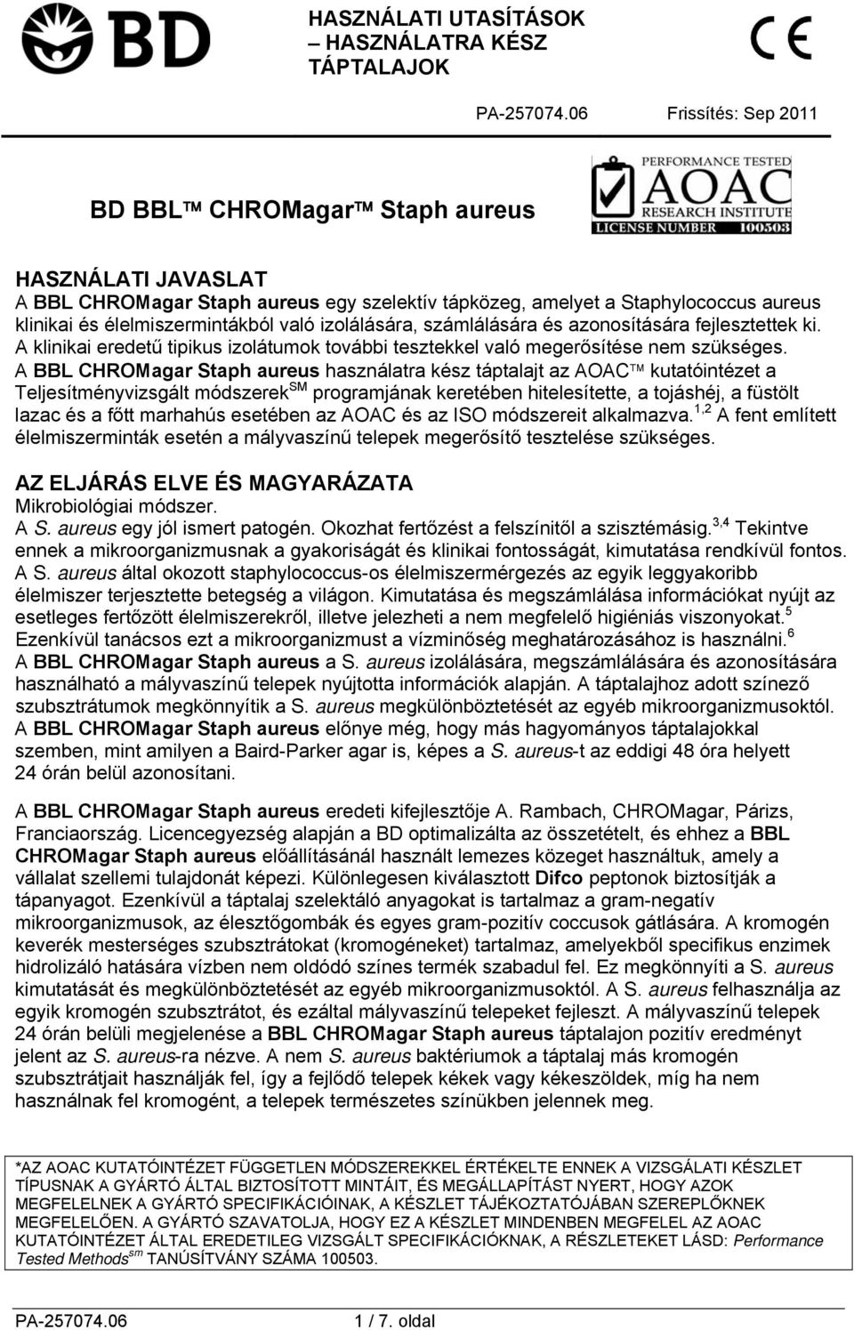 A BBL CHROMagar Staph aureus használatra kész táptalajt az AOAC kutatóintézet a Teljesítményvizsgált módszerek SM programjának keretében hitelesítette, a tojáshéj, a füstölt lazac és a főtt marhahús