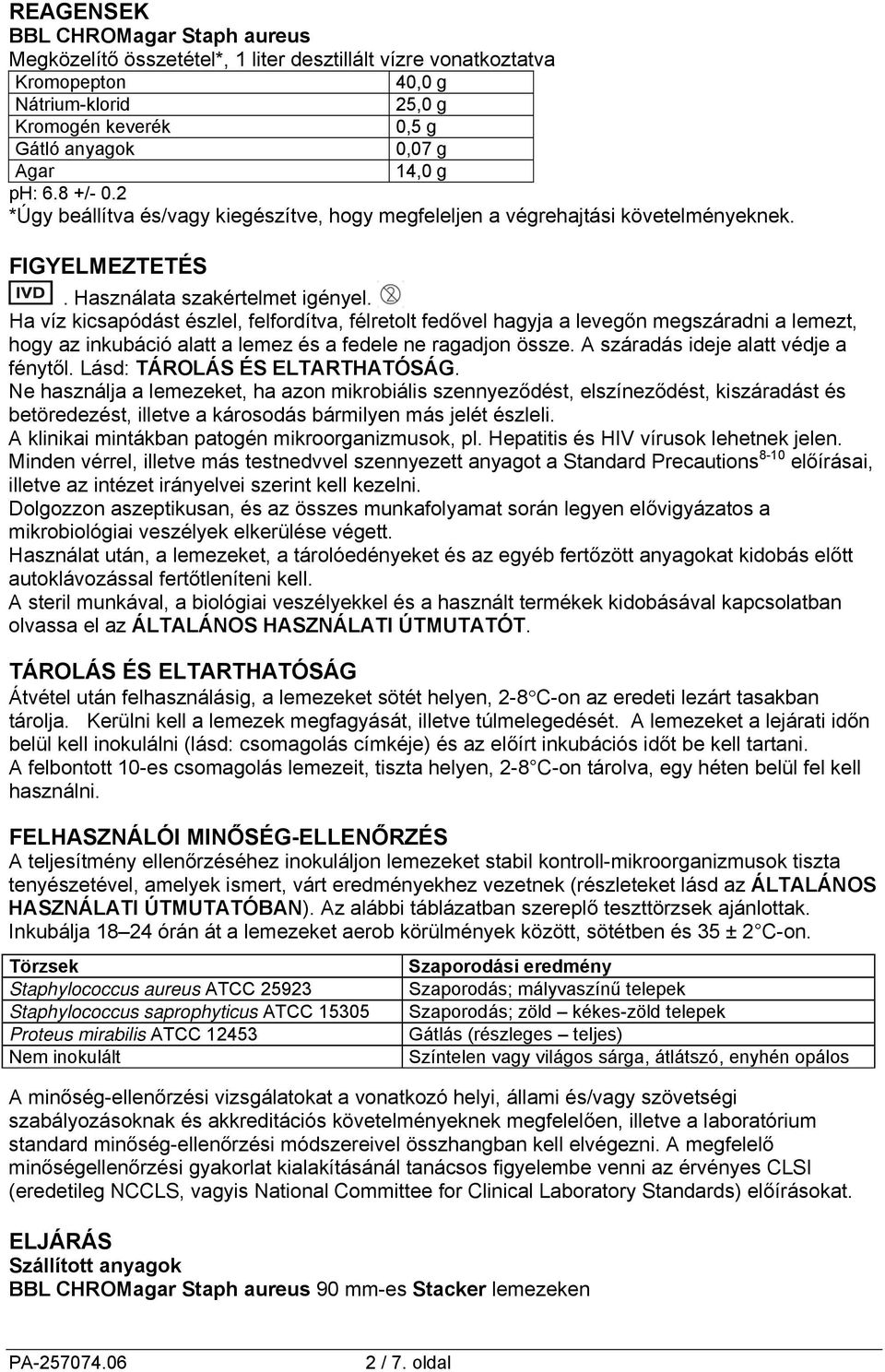 Ha víz kicsapódást észlel, felfordítva, félretolt fedővel hagyja a levegőn megszáradni a lemezt, hogy az inkubáció alatt a lemez és a fedele ne ragadjon össze. A száradás ideje alatt védje a fénytől.