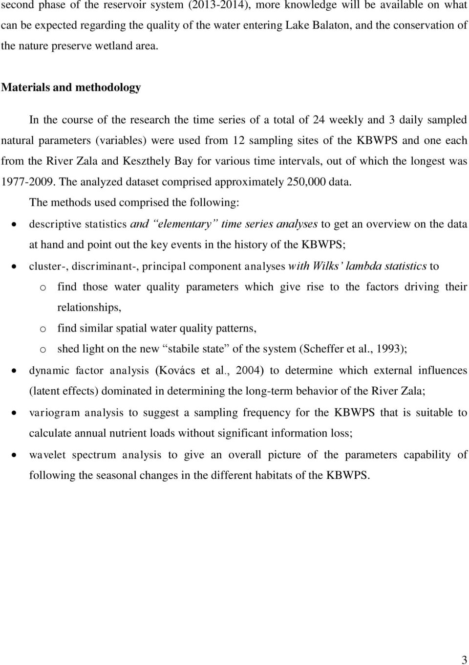 Materials and methodology In the course of the research the time series of a total of 24 weekly and 3 daily sampled natural parameters (variables) were used from 12 sampling sites of the KBWPS and