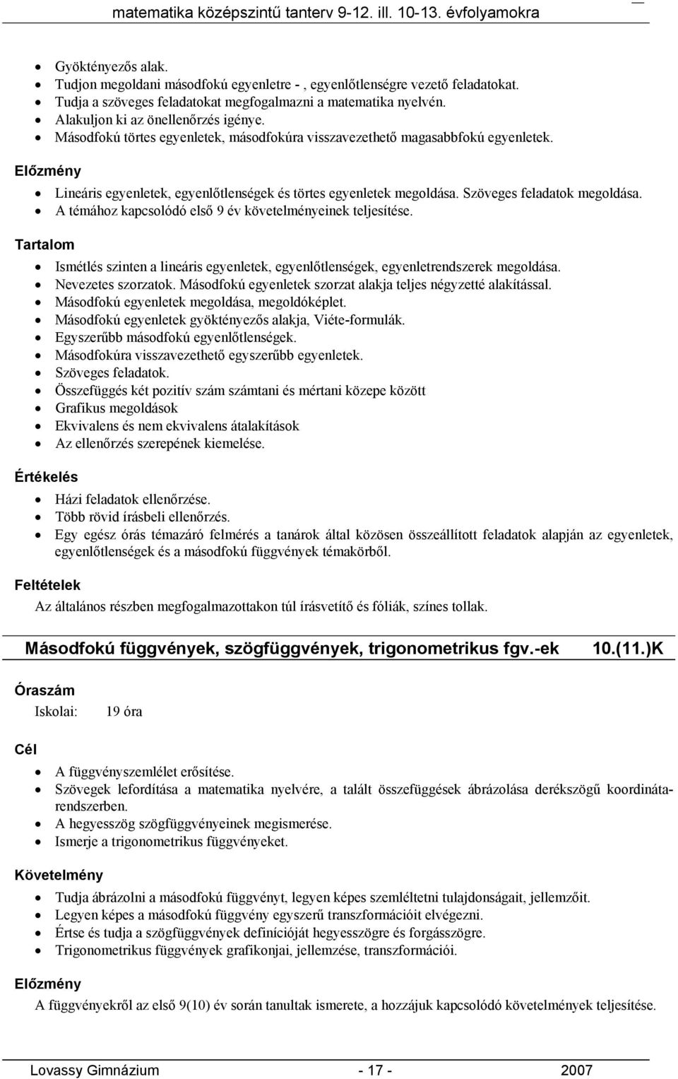 A témához kapcsolódó első 9 év követelményeinek teljesítése. Ismétlés szinten a lineáris egyenletek, egyenlőtlenségek, egyenletrendszerek megoldása. Nevezetes szorzatok.