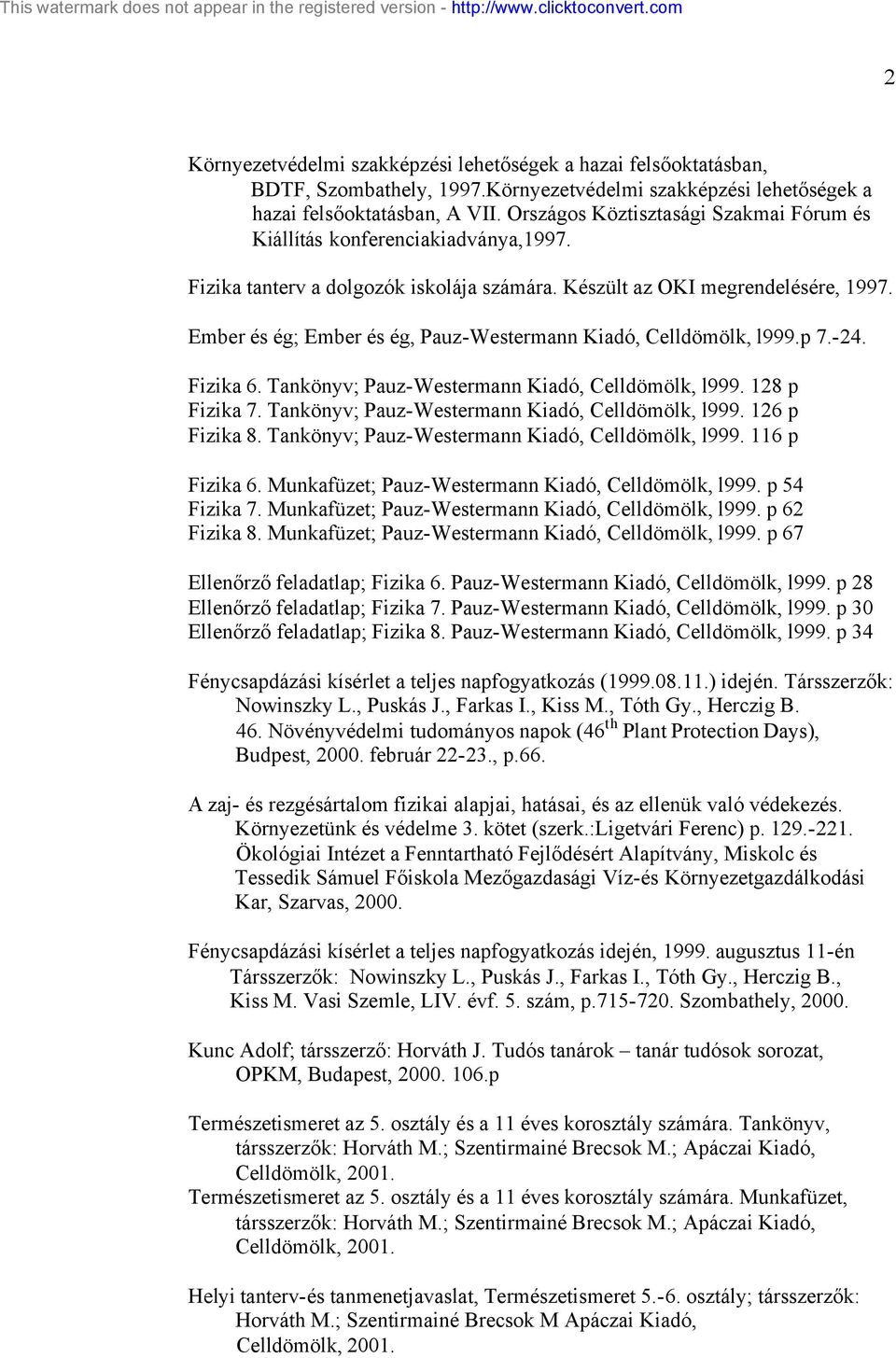 Ember és ég; Ember és ég, Pauz-Westermann Kiadó, Celldömölk, l999.p 7.-24. Fizika 6. Tankönyv; Pauz-Westermann Kiadó, Celldömölk, l999. 128 p Fizika 7.