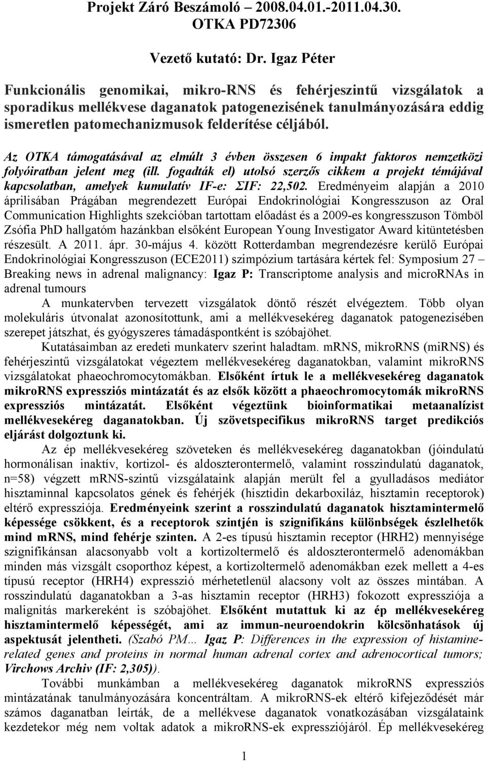 Az OTKA támogatásával az elmúlt 3 évben összesen 6 impakt faktoros nemzetközi folyóiratban jelent meg (ill.