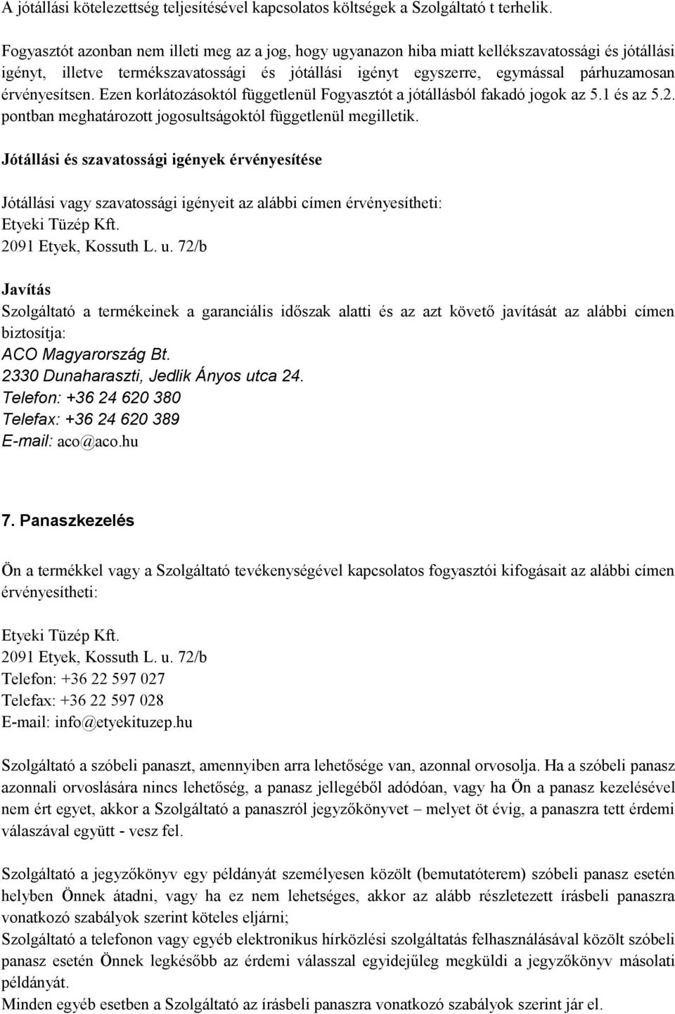 érvényesítsen. Ezen korlátozásoktól függetlenül Fogyasztót a jótállásból fakadó jogok az 5.1 és az 5.2. pontban meghatározott jogosultságoktól függetlenül megilletik.
