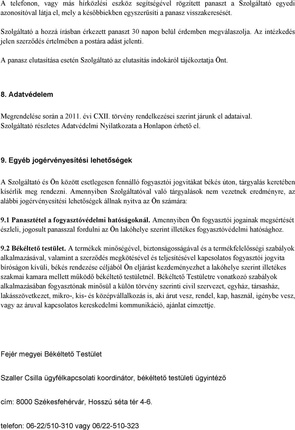 A panasz elutasítása esetén Szolgáltató az elutasítás indokáról tájékoztatja Önt. 8. Adatvédelem Megrendelése során a 2011. évi CXII. törvény rendelkezései szerint járunk el adataival.