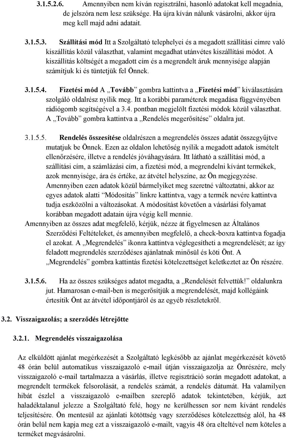Fizetési mód A Tovább gombra kattintva a Fizetési mód kiválasztására szolgáló oldalrész nyílik meg. Itt a korábbi paraméterek megadása függvényében rádiógomb segítségével a 3.4.