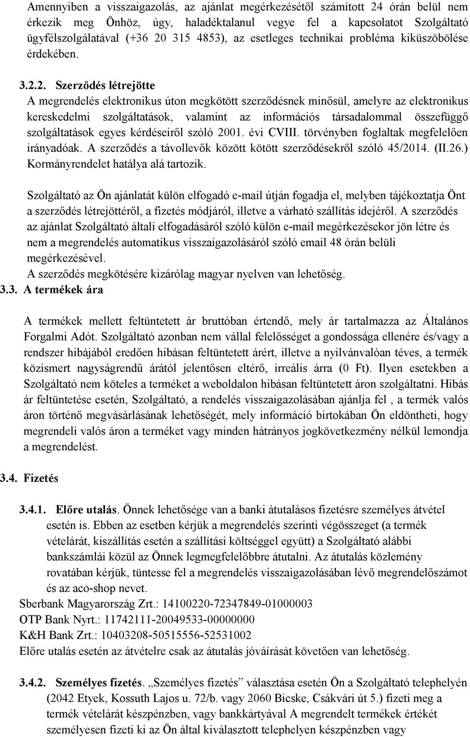 2. Szerződés létrejötte A megrendelés elektronikus úton megkötött szerződésnek minősül, amelyre az elektronikus kereskedelmi szolgáltatások, valamint az információs társadalommal összefüggő