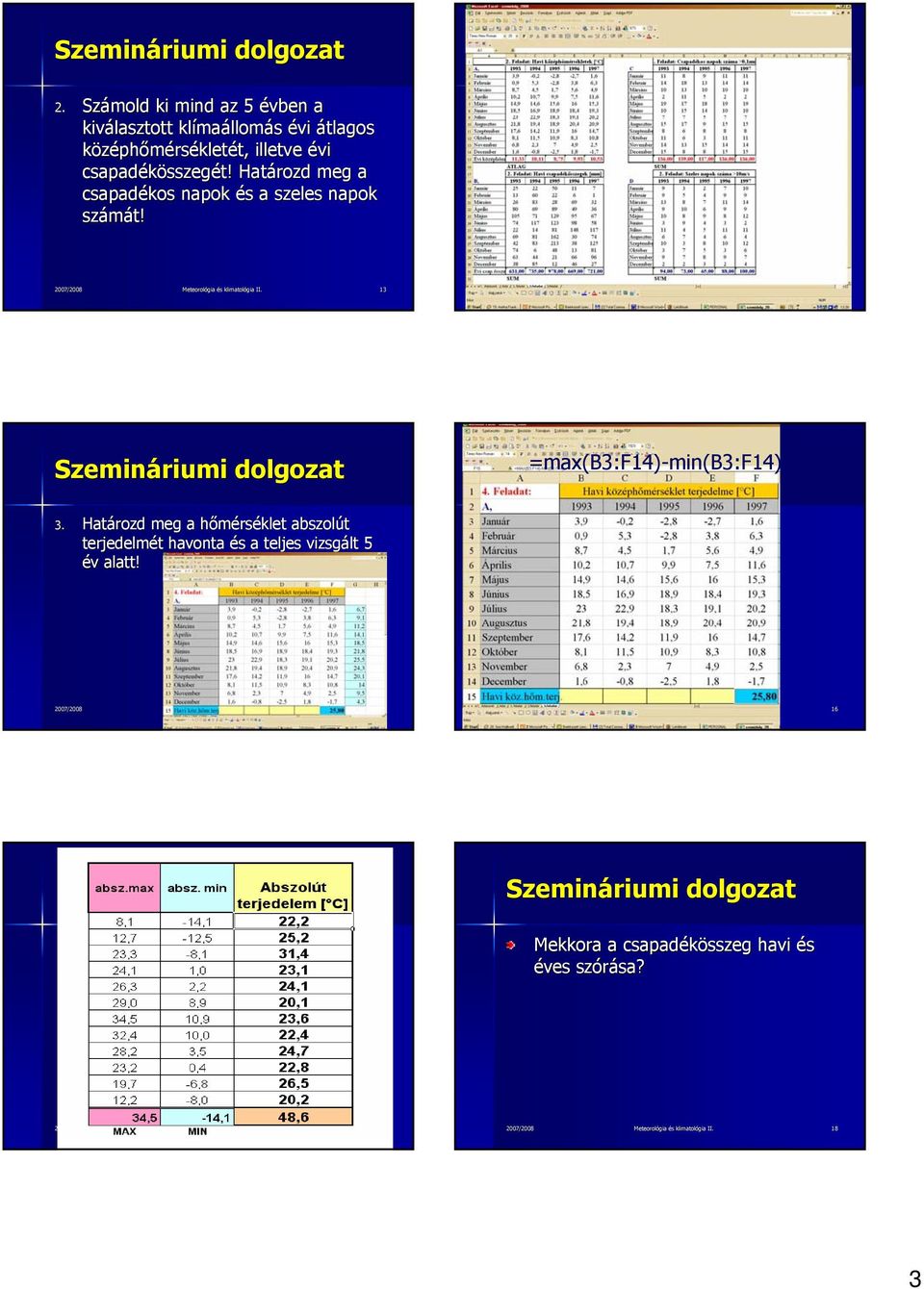 14 =max(b3:f14)-min(b3:f14) 3. Határozd meg a hőmérséklet abszolút terjedelmét havonta és a teljes vizsgált 5 év alatt!