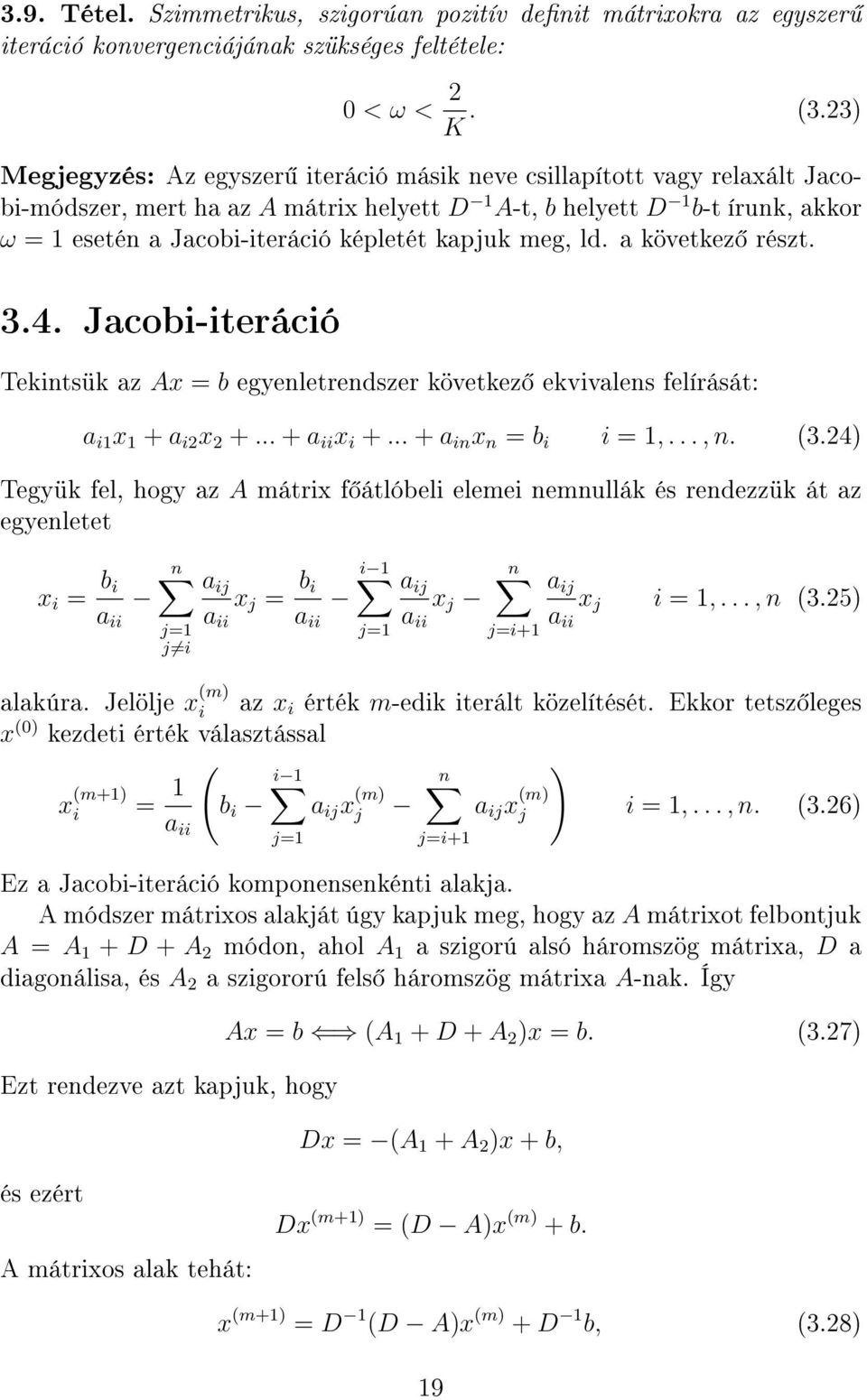kapjuk meg, ld. a következ részt. 3.4. Jacobi-iteráció Tekintsük az Ax = b egyenletrendszer következ ekvivalens felírását: a i1 x 1 + a i2 x 2 +... + a ii x i +... + a in x n = b i i = 1,..., n. (3.
