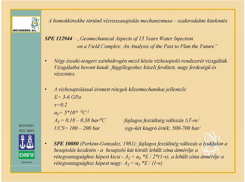 A vízbesajtolással érintett rétegek kőzetmechanikai jellemzői: E= 3-6 GPa ν=0,2 α T = 5*10-6 0 C -1 A T = 0,18 0,38 bar/ 0 C /fajlagos feszültség változás T-re/ UCS= 100 200 bar /egy-két kiugró