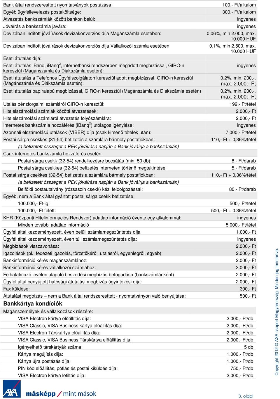 rendszerben megadott megbízással, GIRO-n keresztül (Magánszámla és Diákszámla esetén): Eseti átutalás a Telefonos Ügyfélszolgálaton keresztül adott megbízással, GIRO-n keresztül (Magánszámla és