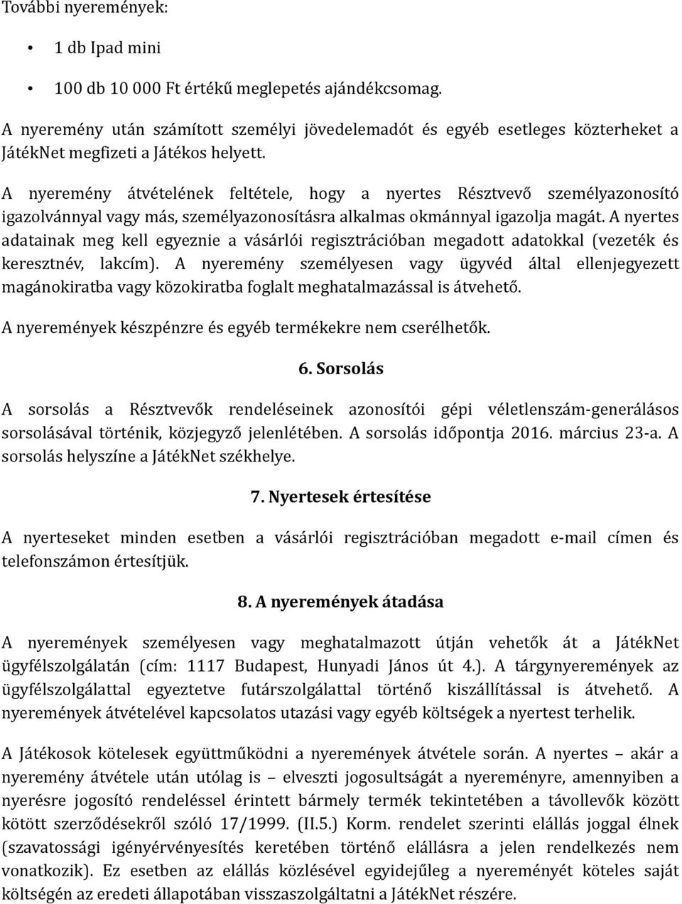 A nyeremény átvételének feltétele, hogy a nyertes Résztvevő személyazonosító igazolvánnyal vagy más, személyazonosításra alkalmas okmánnyal igazolja magát.