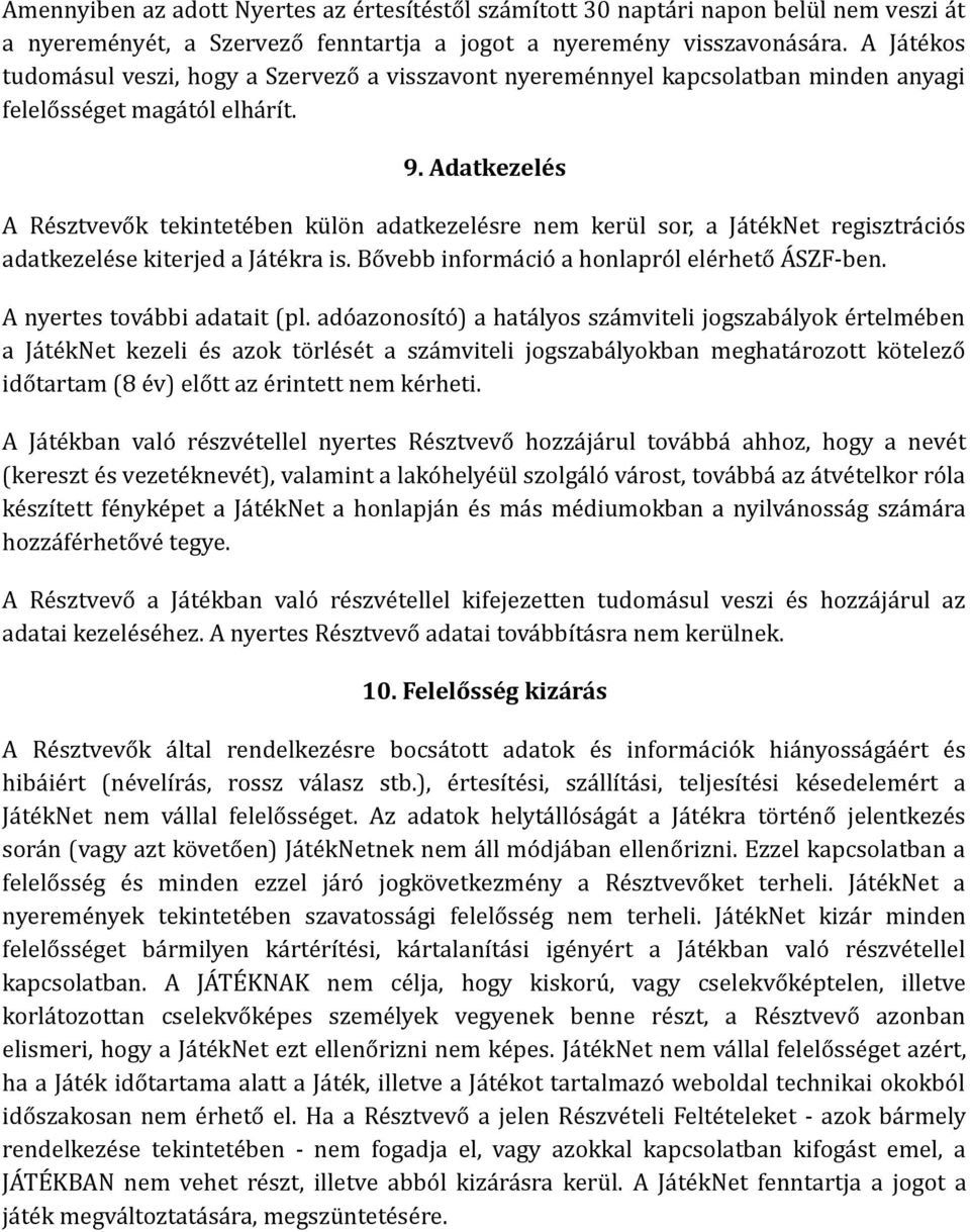 Adatkezelés A Résztvevők tekintetében külön adatkezelésre nem kerül sor, a JátékNet regisztrációs adatkezelése kiterjed a Játékra is. Bővebb információ a honlapról elérhető ÁSZF-ben.