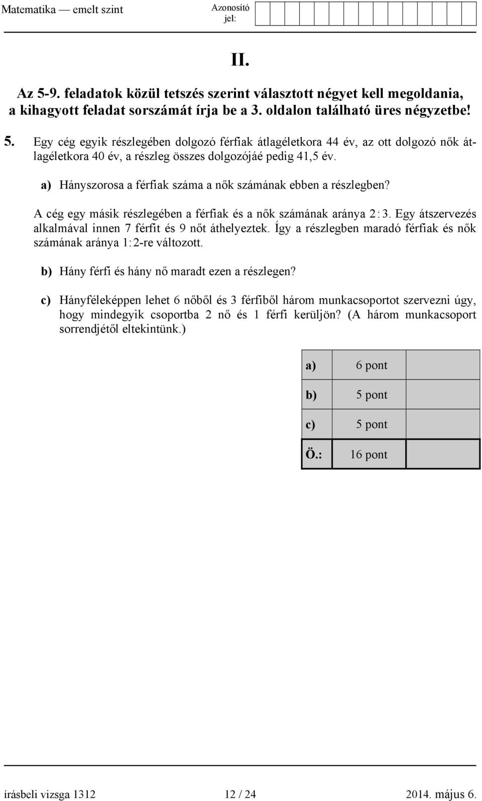 Így a részlegben maradó férfiak és nők számának aránya 1: 2-re változott. b) Hány férfi és hány nő maradt ezen a részlegen?