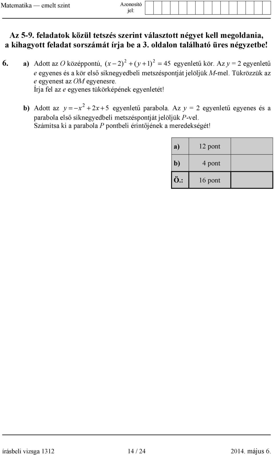 Tükrözzük az e egyenest az OM egyenesre. Írja fel az e egyenes tükörképének egyenletét! 2 b) Adott az y = x + 2x + 5 egyenletű parabola.