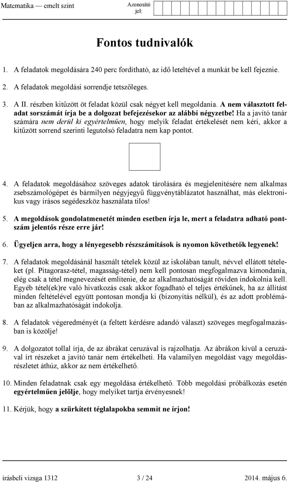 Ha a javító tanár számára nem derül ki egyértelműen, hogy melyik feladat értékelését nem kéri, akkor a kitűzött sorrend szerinti legutolsó feladatra nem kap pontot. 4.