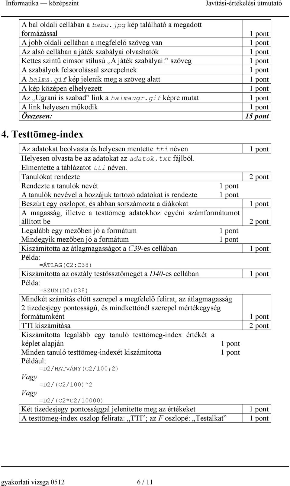 felsorolással szerepelnek A halma.gif kép jelenik meg a szöveg alatt A kép középen elhelyezett Az Ugrani is szabad link a halmaugr.gif képre mutat A link helyesen működik 15 pont 4.