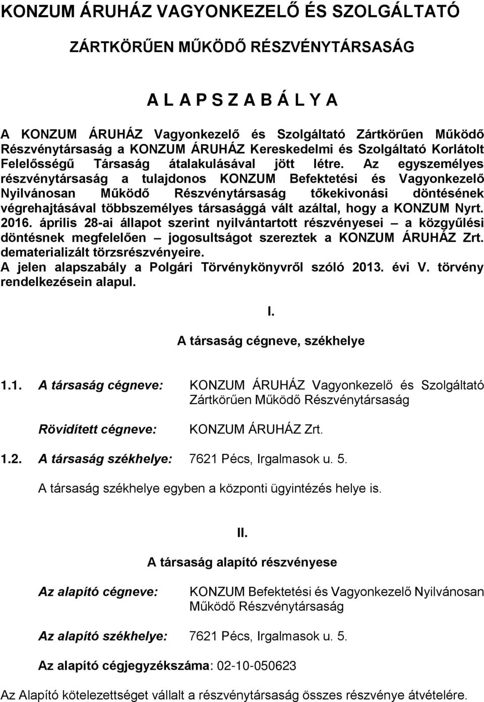 Az egyszemélyes részvénytársaság a tulajdonos KONZUM Befektetési és Vagyonkezelő Nyilvánosan Működő Részvénytársaság tőkekivonási döntésének végrehajtásával többszemélyes társasággá vált azáltal,