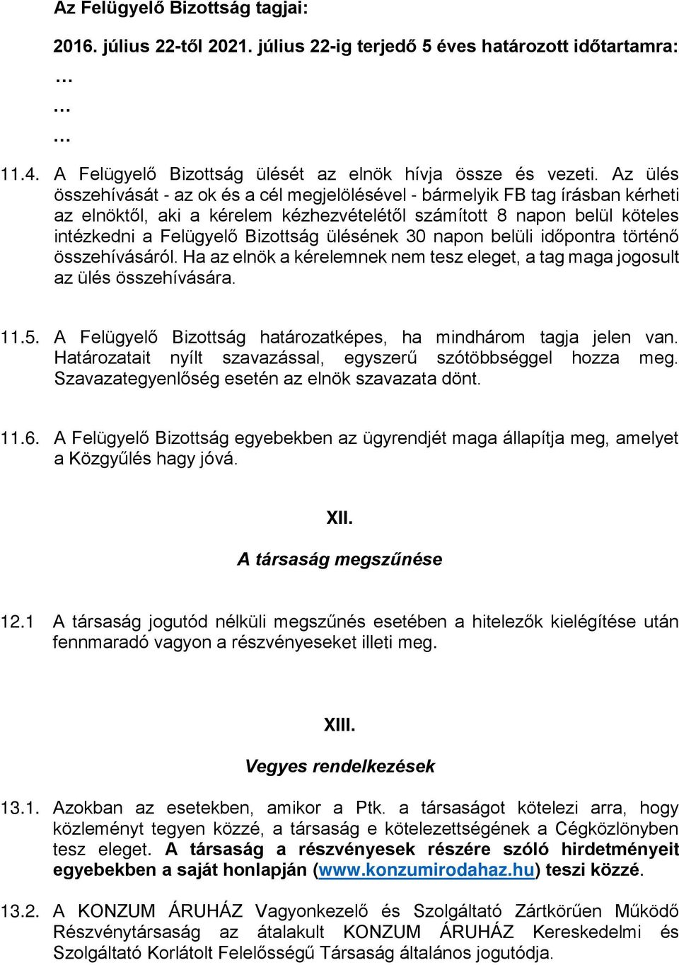 ülésének 30 napon belüli időpontra történő összehívásáról. Ha az elnök a kérelemnek nem tesz eleget, a tag maga jogosult az ülés összehívására. 11.5.