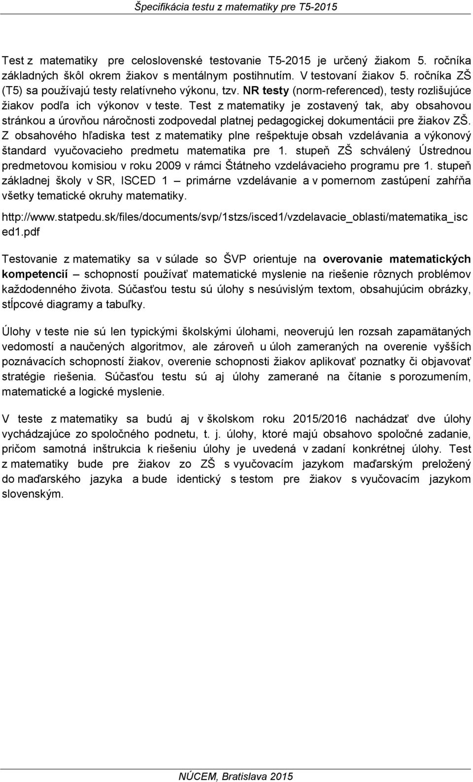 Test z matematiky je zostavený tak, aby obsahovou stránkou a úrovňou náročnosti zodpovedal platnej pedagogickej dokumentácii pre žiakov ZŠ.