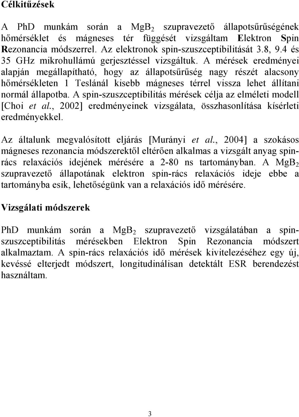 A mérések eredményei alapján megállapítható, hogy az állapotsűrűség nagy részét alacsony hőmérsékleten 1 Teslánál kisebb mágneses térrel vissza lehet állítani normál állapotba.