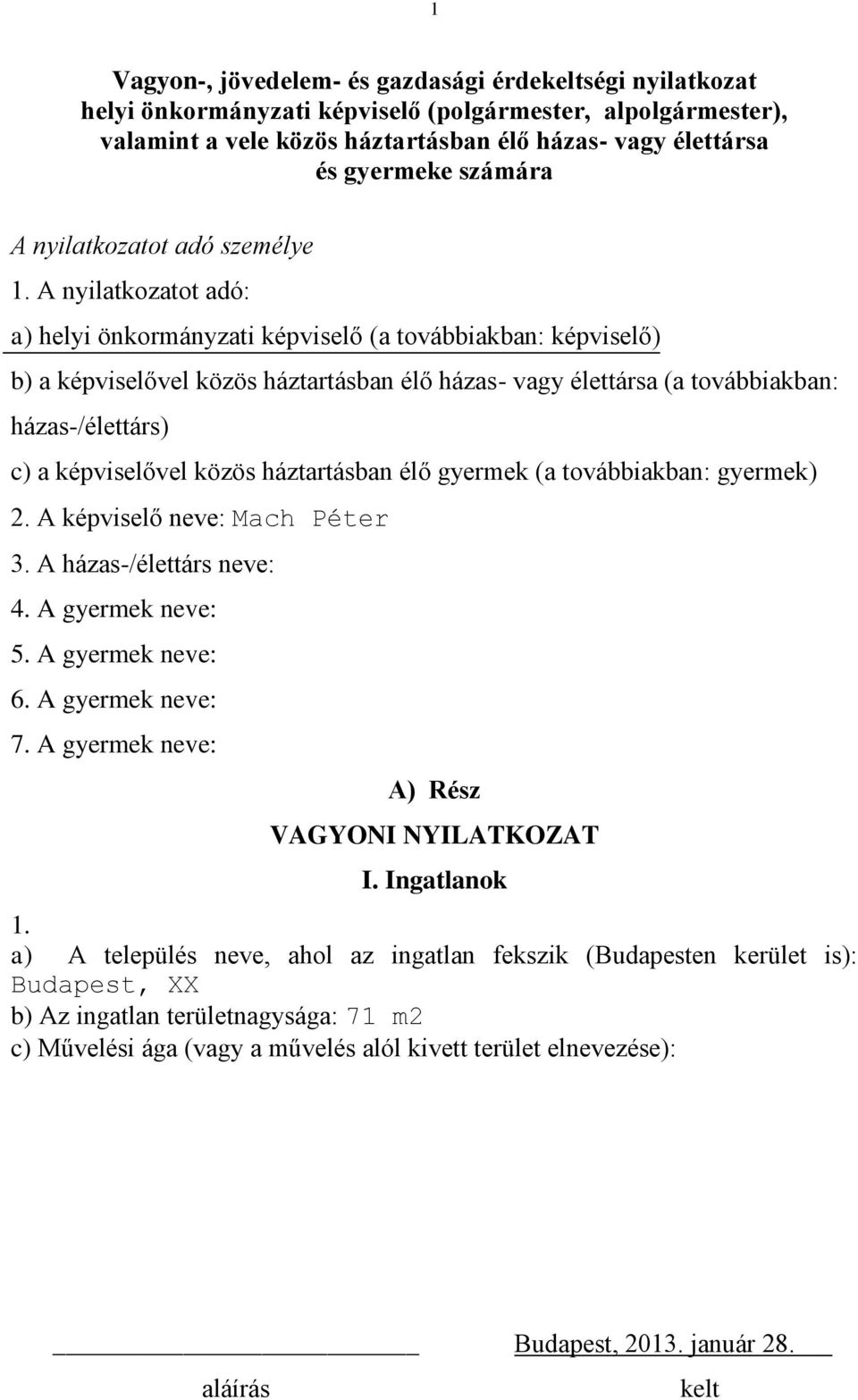 A nyilatkozatot adó: a) helyi önkormányzati képviselő (a továbbiakban: képviselő) b) a képviselővel közös háztartásban élő házas- vagy élettársa (a továbbiakban: házas-/élettárs) c) a képviselővel