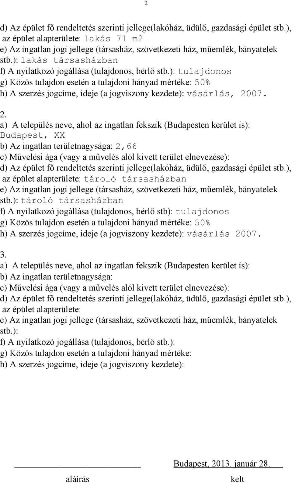 ): tulajdonos g) Közös tulajdon esetén a tulajdoni hányad mértéke: 50% h) A szerzés jogcíme, ideje (a jogviszony kezdete): vásárlás, 20