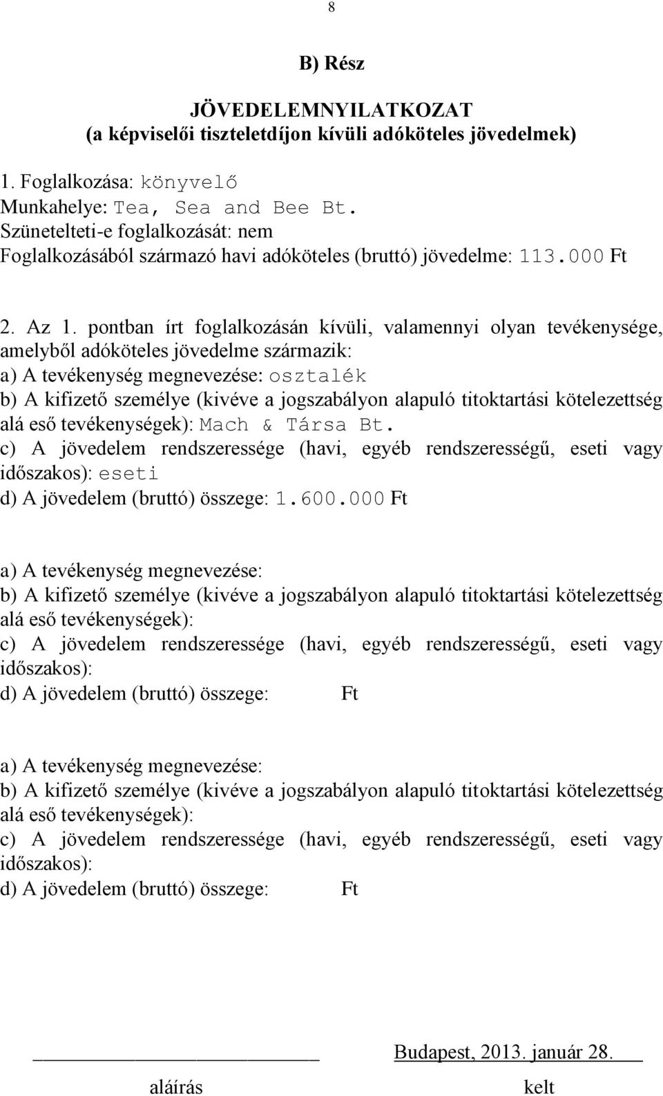 pontban írt foglalkozásán kívüli, valamennyi olyan tevékenysége, amelyből adóköteles jövedelme származik: a) A tevékenység e: osztalék b) A kifizető személye (kivéve a jogszabályon alapuló