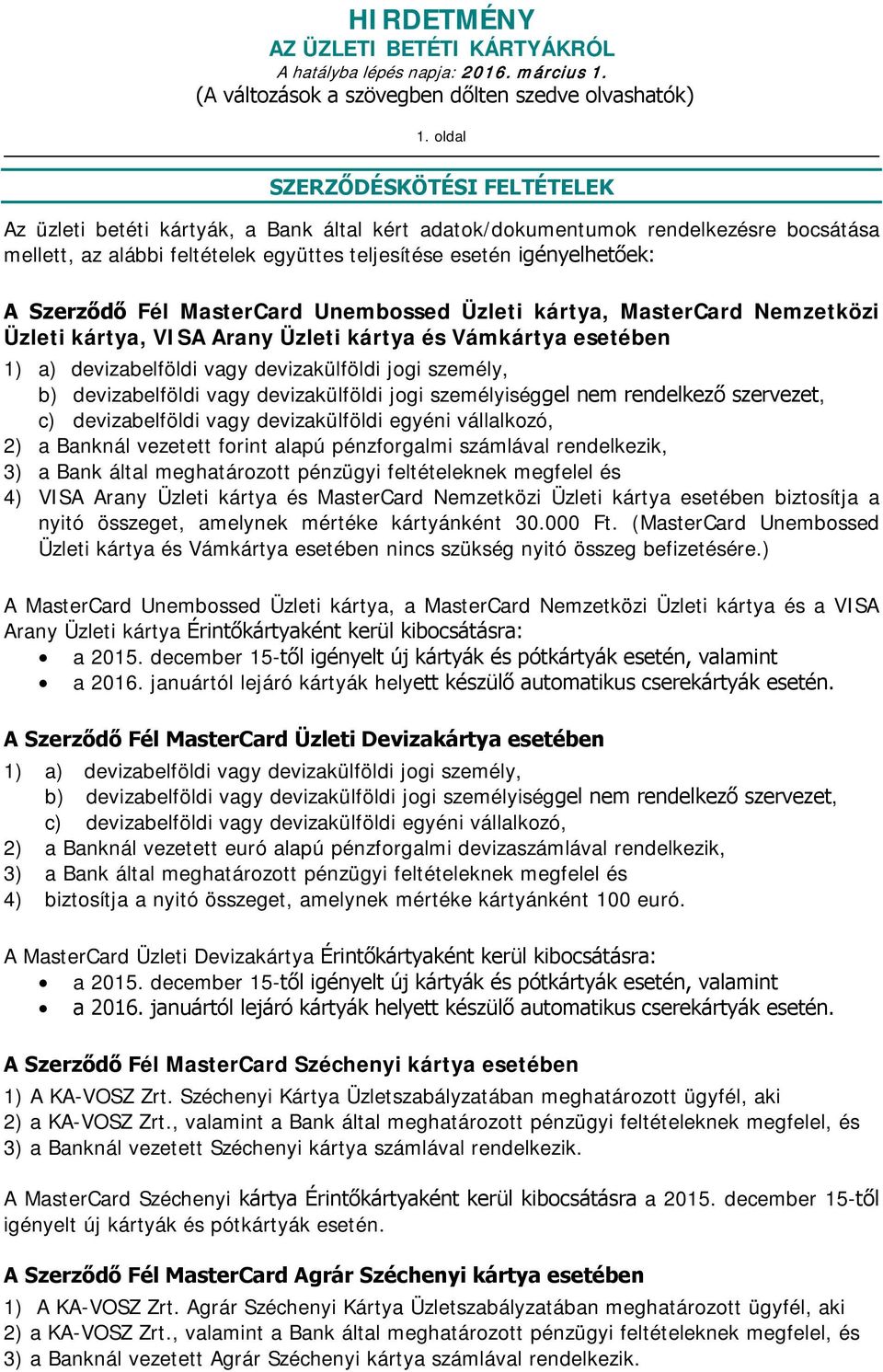 szervezet, c) devizabelföldi vagy devizakülföldi egyéni vállalkozó, 2) a Banknál vezetett forint alapú pénzforgalmi számlával rendelkezik, 3) a Bank által meghatározott pénzügyi feltételeknek