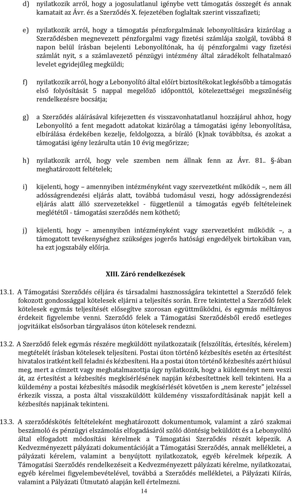 továbbá 8 napon belül írásban bejelenti Lebonyolítónak, ha új pénzforgalmi vagy fizetési számlát nyit, s a számlavezető pénzügyi intézmény által záradékolt felhatalmazó levelet egyidejűleg megküldi;