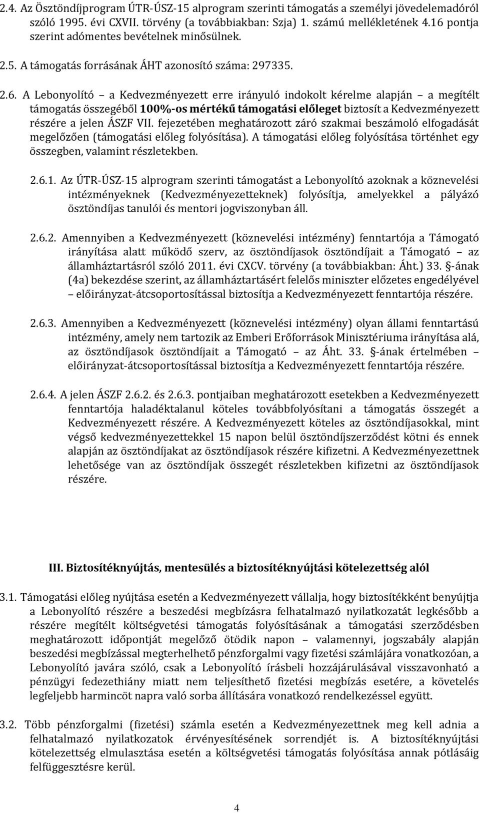 fejezetében meghatározott záró szakmai beszámoló elfogadását megelőzően (támogatási előleg folyósítása). A támogatási előleg folyósítása történhet egy összegben, valamint részletekben. 2.6.1.