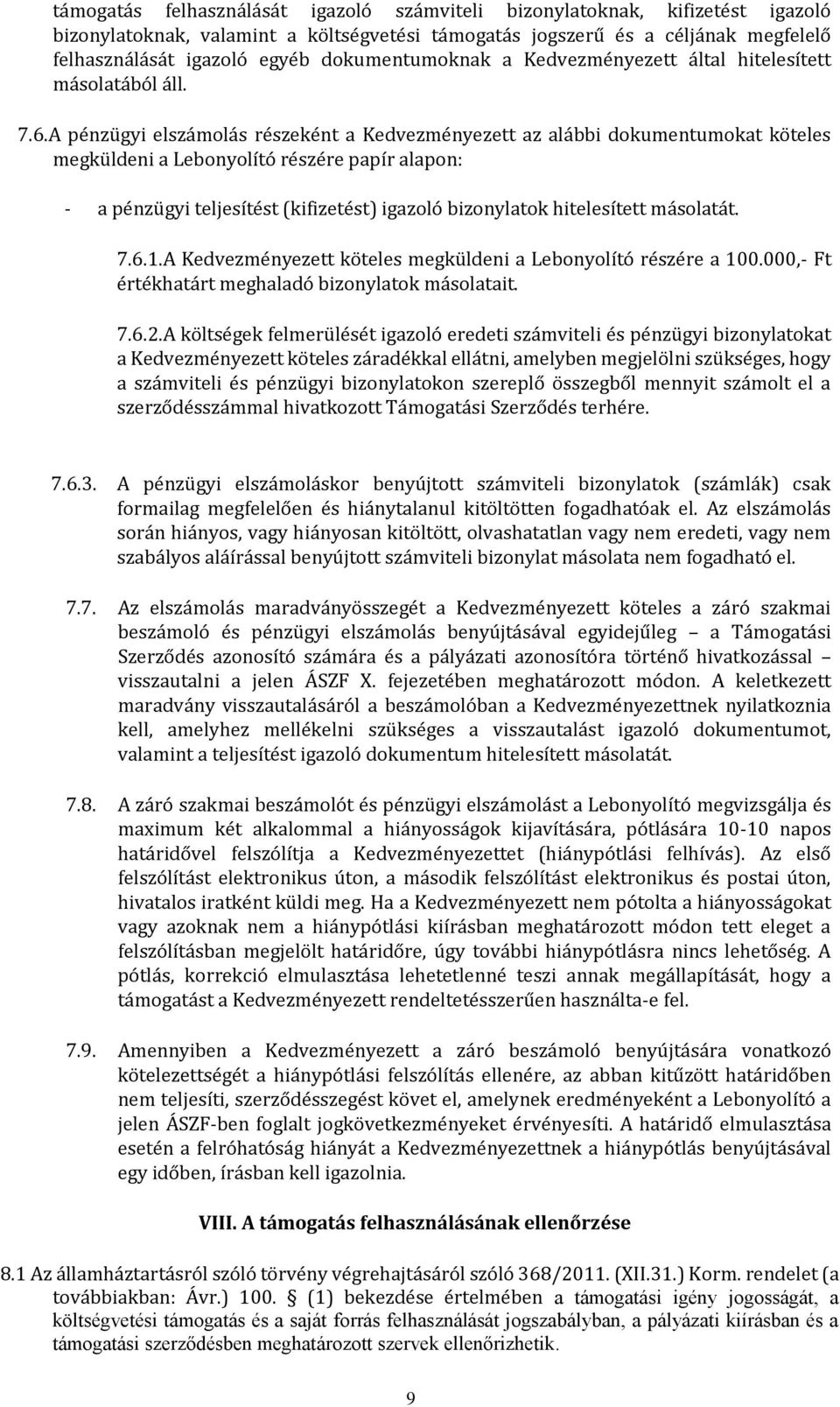 A pénzügyi elszámolás részeként a Kedvezményezett az alábbi dokumentumokat köteles megküldeni a Lebonyolító részére papír alapon: - a pénzügyi teljesítést (kifizetést) igazoló bizonylatok