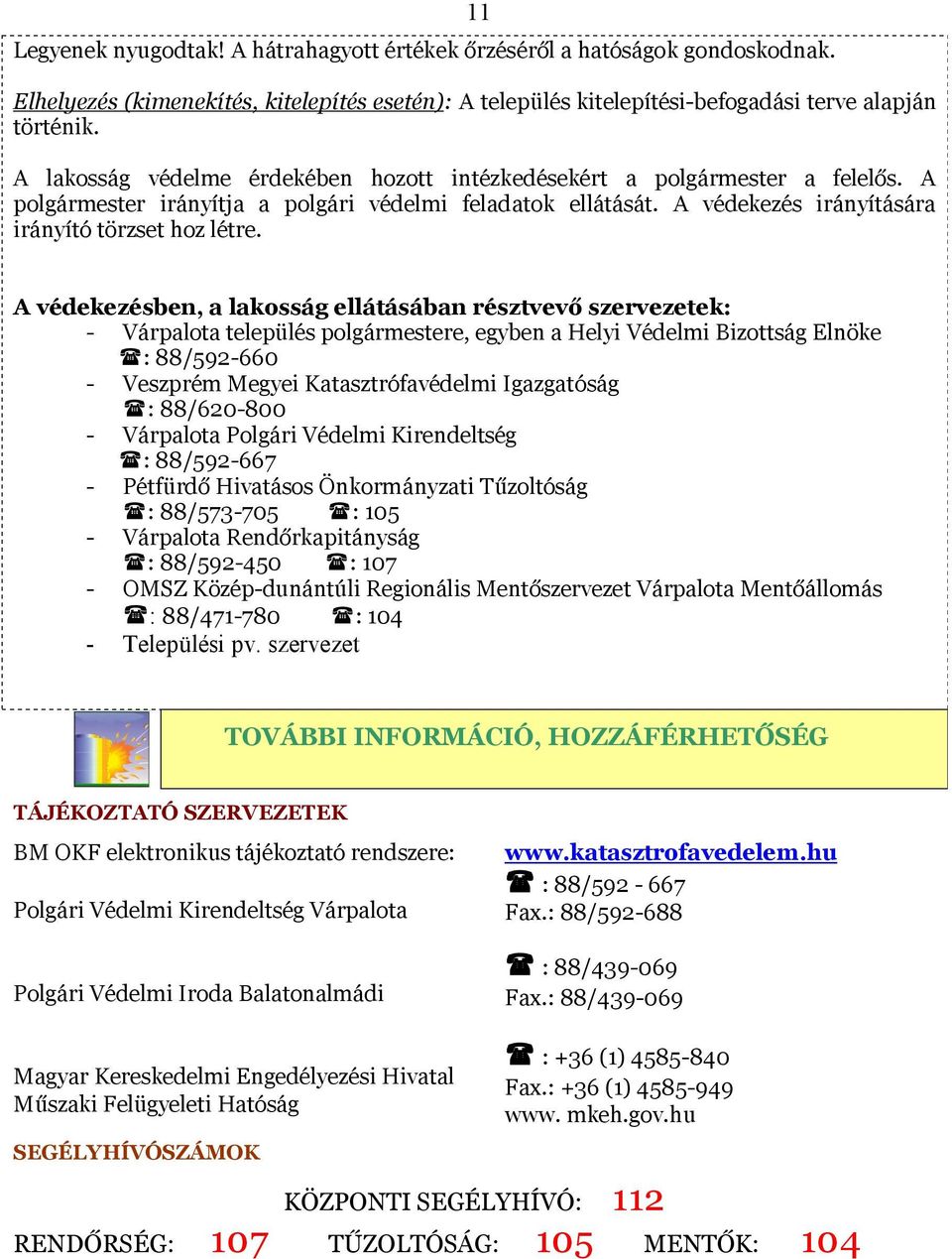 A védekezésben, a lakosság ellátásában résztvevő szervezetek: - Várpalota település polgármestere, egyben a Helyi Védelmi Bizottság Elnöke : 88/592-660 - Veszprém Megyei Katasztrófavédelmi