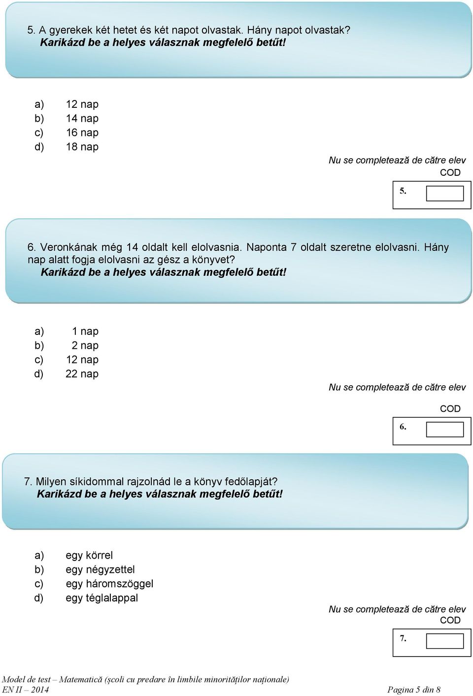 Hány nap alatt fogja elolvasni az gész a könyvet? a) 1 nap b) 2 nap c) 12 nap d) 22 nap 6. 7.