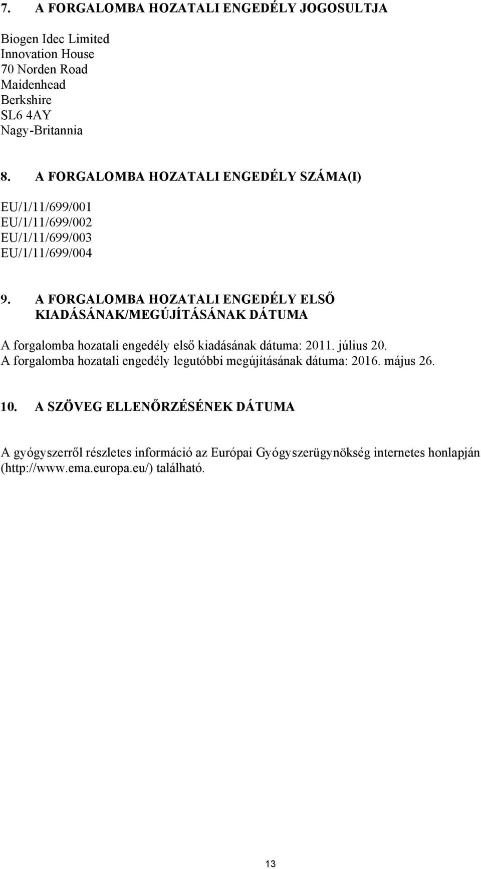 A FORGALOMBA HOZATALI ENGEDÉLY ELSŐ KIADÁSÁNAK/MEGÚJÍTÁSÁNAK DÁTUMA A forgalomba hozatali engedély első kiadásának dátuma: 2011. július 20.
