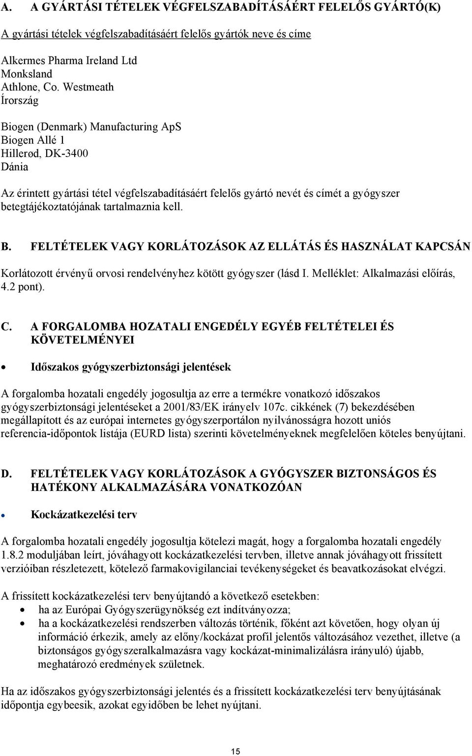 betegtájékoztatójának tartalmaznia kell. B. FELTÉTELEK VAGY KORLÁTOZÁSOK AZ ELLÁTÁS ÉS HASZNÁLAT KAPCSÁN Korlátozott érvényű orvosi rendelvényhez kötött gyógyszer (lásd I.