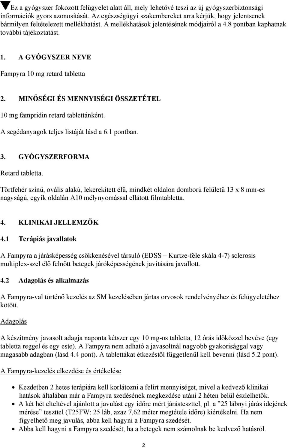 A GYÓGYSZER NEVE Fampyra 10 mg retard tabletta 2. MINŐSÉGI ÉS MENNYISÉGI ÖSSZETÉTEL 10 mg fampridin retard tablettánként. A segédanyagok teljes listáját lásd a 6.1 pontban. 3.