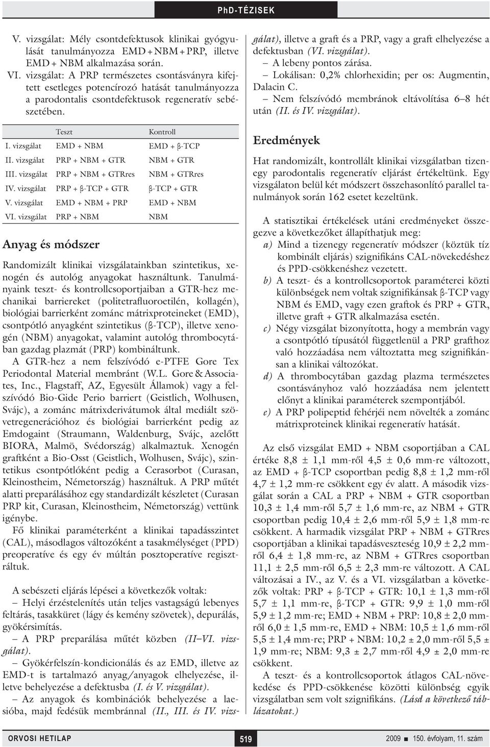 vizsgálat EMD + NBM EMD + β-tcp II. vizsgálat PRP + NBM + GTR NBM + GTR III. vizsgálat PRP + NBM + GTRres NBM + GTRres IV. vizsgálat PRP + β-tcp + GTR β-tcp + GTR V.