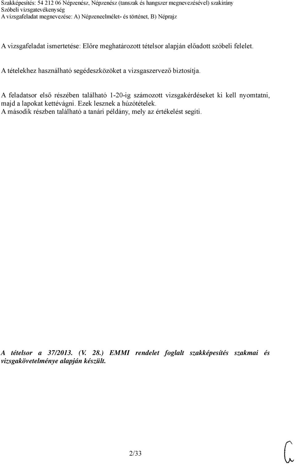 A feladatsor első részében található 1-20-ig számozott vizsgakérdéseket ki kell nyomtatni, majd a lapokat kettévágni.