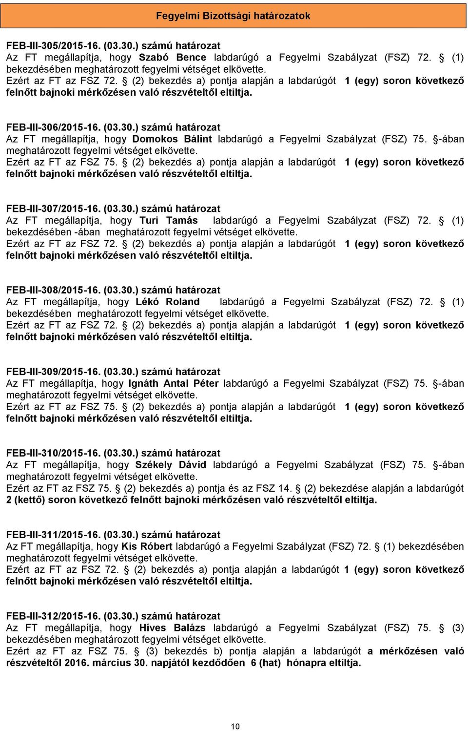 /2015-16. (03.30.) számú határozat Az FT megállapítja, hogy Domokos Bálint labdarúgó a Fegyelmi Szabályzat (FSZ) 75. -ában meghatározott fegyelmi vétséget elkövette. Ezért az FT az FSZ 75.