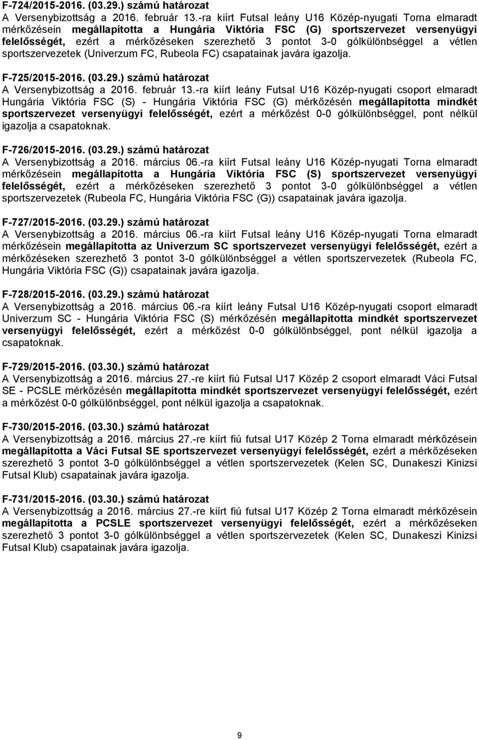 gólkülönbséggel a vétlen sportszervezetek (Univerzum FC, Rubeola FC) csapatainak javára igazolja. F-725/2015-2016. (03.29.) számú határozat A Versenybizottság a 2016. február 13.