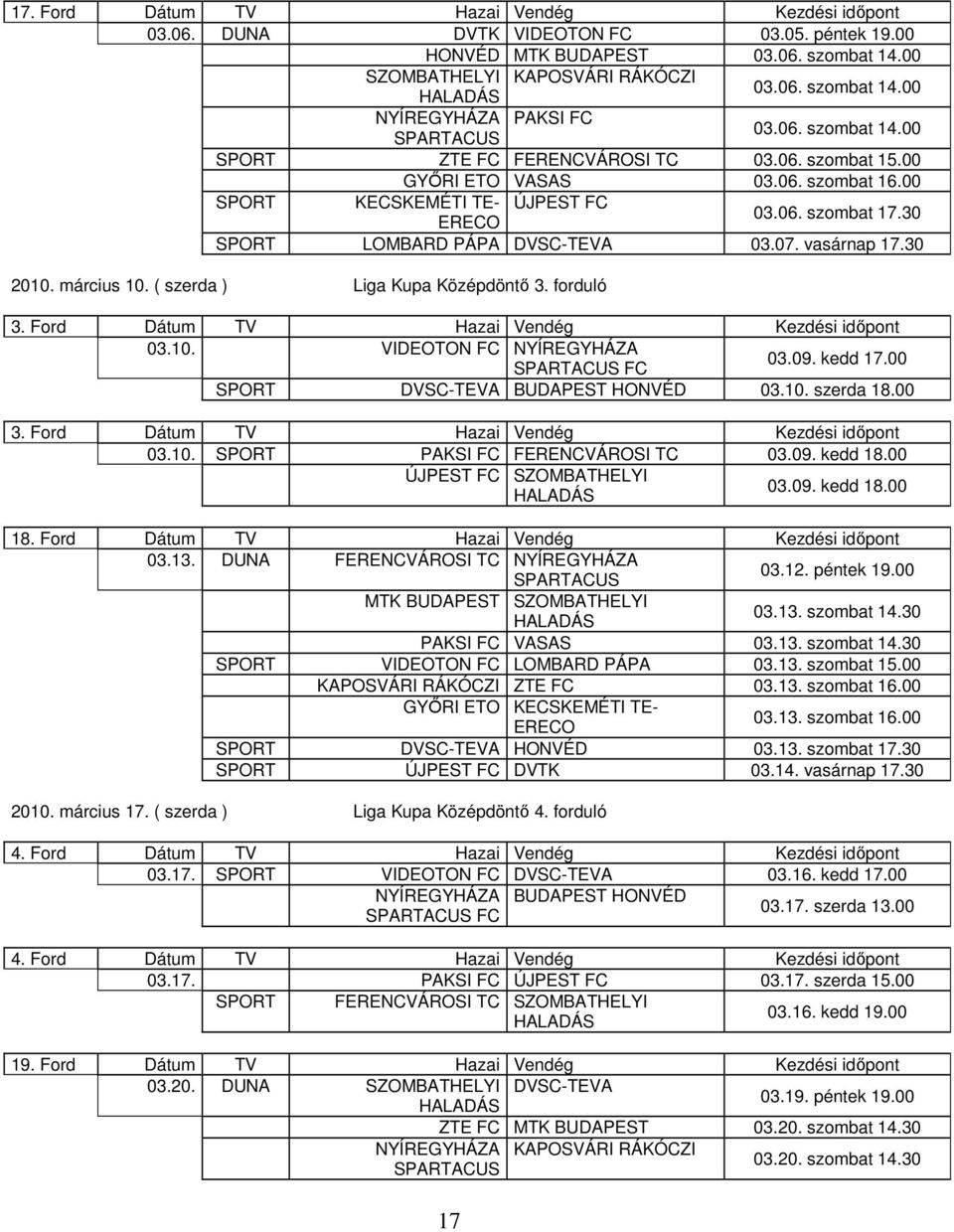 vasárnap 17.30 2010. március 10. ( szerda ) Liga Kupa Középdöntő 3. forduló 3. Ford Dátum TV Hazai Vendég Kezdési időpont 03.10. VIDEOTON FC NYÍREGYHÁZA 03.09. kedd 17.