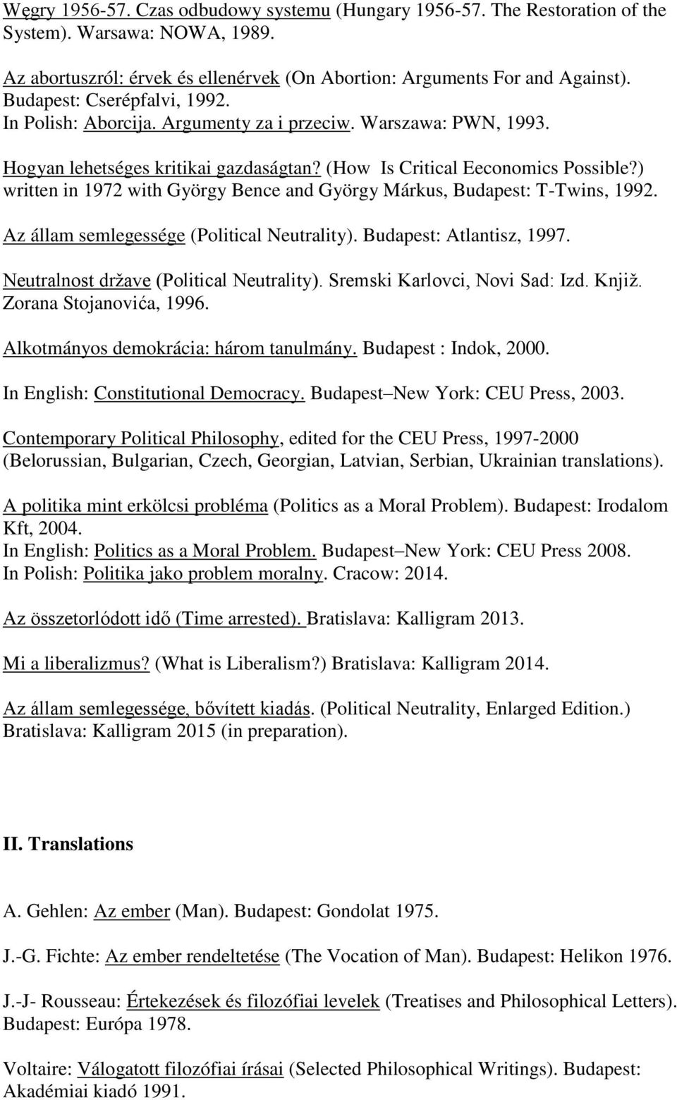 ) written in 1972 with György Bence and György Márkus, Budapest: T-Twins, 1992. Az állam semlegessége (Political Neutrality). Budapest: Atlantisz, 1997. Neutralnost države (Political Neutrality).