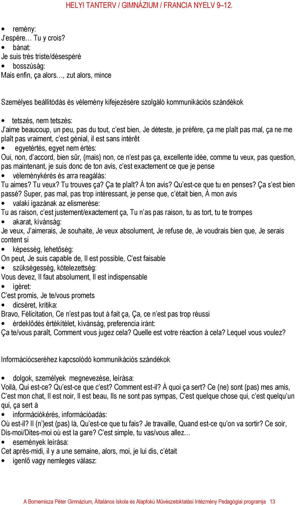 beaucoup, un peu, pas du tout, c est bien, Je déteste, je préfère, ça me plaît pas mal, ça ne me plaît pas vraiment, c est génial, il est sans intérêt egyetértés, egyet nem értés: Oui, non, d accord,