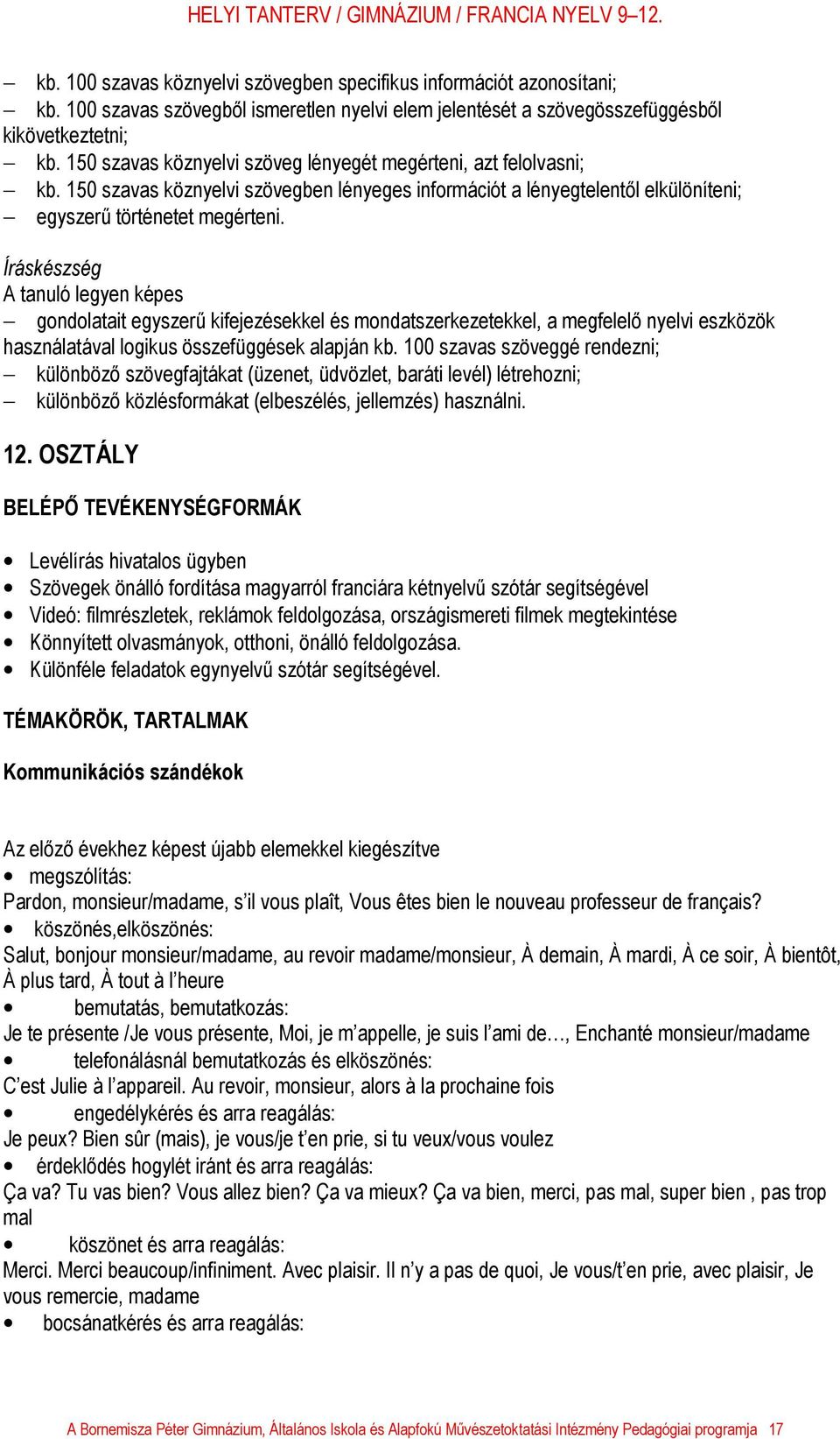 Íráskészség gondolatait egyszerű kifejezésekkel és mondatszerkezetekkel, a megfelelő nyelvi eszközök használatával logikus összefüggések alapján kb.