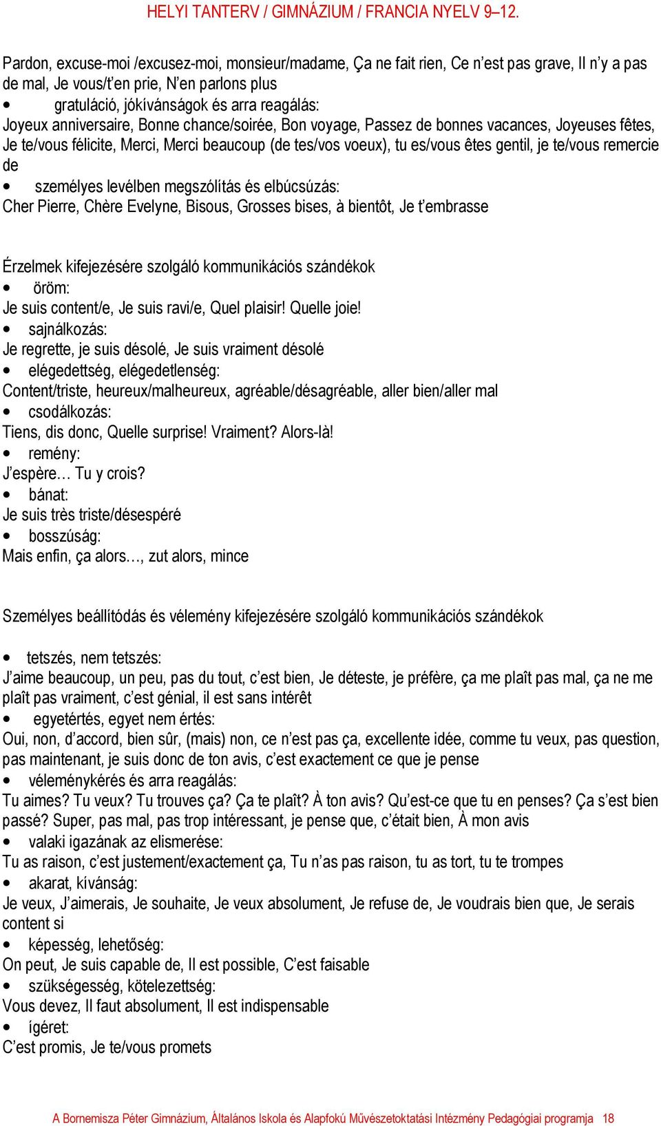 személyes levélben megszólítás és elbúcsúzás: Cher Pierre, Chère Evelyne, Bisous, Grosses bises, à bientôt, Je t embrasse Érzelmek kifejezésére szolgáló kommunikációs szándékok öröm: Je suis